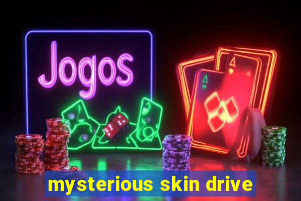 mysterious skin drive